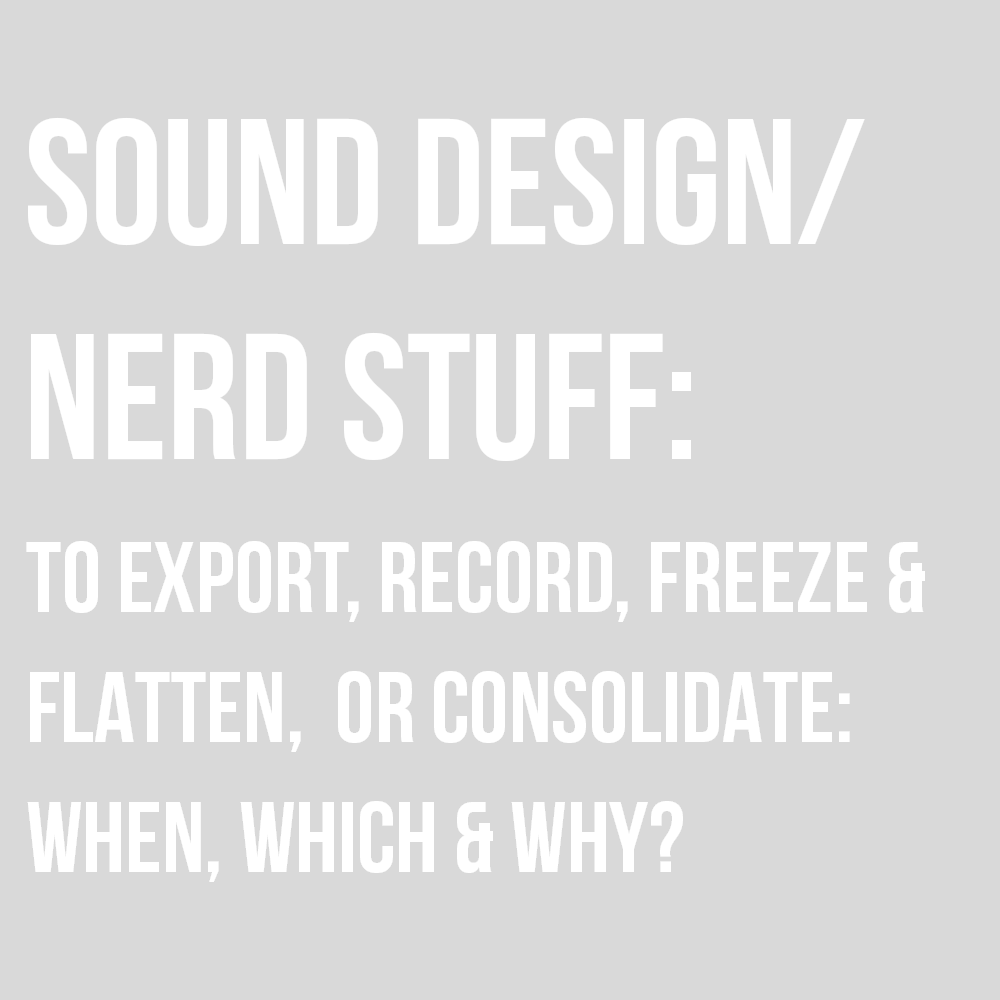 TO EXPORT, RECORD, FREEZE, FLATTEN, OR CONSOLIDATE: WHEN, WHICH & WHY?