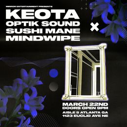 Atlanta, GA — Mirror Entertainment Presents Keota, Optik Sound, Sushi Mane, Mindwipe — flyer